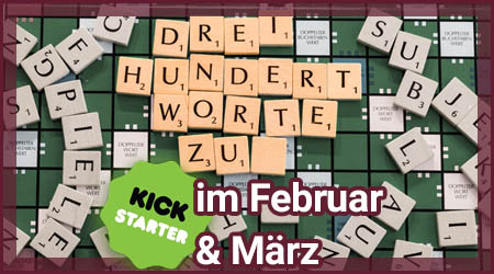 300 Worte zu Kickstarter im Februar und März
